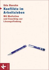 Konflikte im Arbeitsleben. Mit Mediation und Coaching zur Lösungsfindung