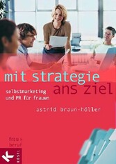 Mit Strategie ans Ziel - Selbstmarketing und PR für Frauen