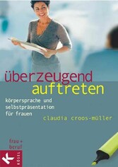 Überzeugend auftreten - Körpersprache und Selbstpräsentation für Frauen