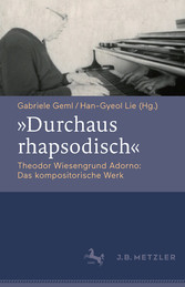 'Durchaus rhapsodisch'. Theodor Wiesengrund Adorno: Das kompositorische Werk 'Durchaus rhapsodisch'. Theodor Wiesengrund Adorno: Das kompositorische Werk