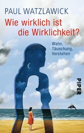 Wie wirklich ist die Wirklichkeit? - Wahn, Täuschung, Verstehen