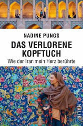 Das verlorene Kopftuch - Wie der Iran mein Herz berührte