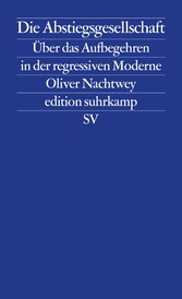 Die Abstiegsgesellschaft - Über das Aufbegehren in der regressiven Moderne