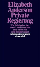 Private Regierung - Wie Arbeitgeber über unser Leben herrschen (und warum wir nicht darüber reden)