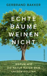 Echte Bäume weinen nicht - Warum wir die Natur Natur sein lassen sollten