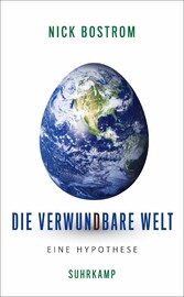 Die verwundbare Welt - Eine Hypothese | Klimawandel, Pandemien, Atomkrieg: Was tun, wenn die Existenz unserer gesamten Zivilisation auf dem Spiel zu stehen droht?