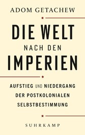 Die Welt nach den Imperien - Aufstieg und Niedergang der postkolonialen Selbstbestimmung | Platz 1 der Sachbuchbestenliste von ZEIT/Deutschlandfunk/ZDF