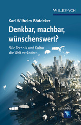 Denkbar, machbar, wunschenswert? - Wie Technik und Kultur die Welt verandern