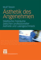 Ästhetik des Angenehmen - Städtische Freiräume zwischen professioneller Ästhetik und Laiengeschmack Ästhetik des Angenehmen - Städtische Freiräume zwischen professioneller Ästhetik und Laiengeschmack