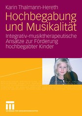 Hochbegabung und Musikalität - Integrativ-musiktherapeutische Ansätze zur Förderung hochbegabter Kinder