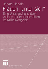 Frauen 'unter sich' - Eine Untersuchung über weibliche Gemeinschaften im Milieuvergleich