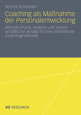 Coaching als Maßnahme der Personalentwicklung - Aktuelle Praxis, Analyse und wissenschaftlicher Ansatz für eine einheitliche Coachingmethodik Coaching als Maßnahme der Personalentwicklung - Aktuelle Praxis, Analyse und wissenschaftlicher Ansatz für eine einheitliche Coachingmethodik