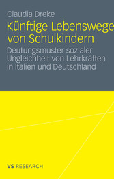 Künftige Lebenswege von Schulkindern - Deutungsmuster sozialer Ungleichheit von Lehrkräften in Italien und Deutschland