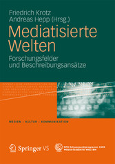 Mediatisierte Welten - Forschungsfelder und Beschreibungsansätze