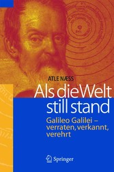 Als die Welt still stand - Galileo Galilei - verraten, verkannt, verehrt