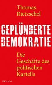 Geplünderte Demokratie - Die Geschäfte des politischen Kartells