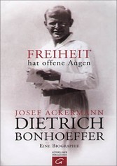 Dietrich Bonhoeffer: Freiheit hat offene Augen - Eine Biographie Dietrich Bonhoeffer: Freiheit hat offene Augen - Eine Biographie