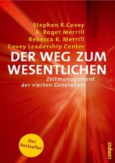 Der Weg zum Wesentlichen - Zeitmanagement der vierten Generation Der Weg zum Wesentlichen - Zeitmanagement der vierten Generation