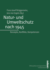Natur- und Umweltschutz nach 1945 - Konzepte, Konflikte, Kompetenzen Natur- und Umweltschutz nach 1945 - Konzepte, Konflikte, Kompetenzen