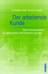 Der arbeitende Kunde - Wenn Konsumenten zu unbezahlten Kunden werden Der arbeitende Kunde - Wenn Konsumenten zu unbezahlten Kunden werden