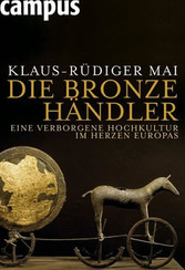 Die Bronzehändler - Eine verborgene Hochkultur im Herzen Europas Die Bronzehändler - Eine verborgene Hochkultur im Herzen Europas