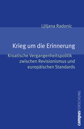 Krieg um die Erinnerung - Kroatische Vergangenheitspolitik zwischen Revisionismus und europäischen Standards