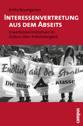 Interessenvertretung aus dem Abseits - Erwerbsloseninitiativen im Diskurs über Arbeitslosigkeit