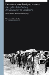 Umdeuten, verschweigen, erinnern - Die späte Aufarbeitung des Holocaust in Osteuropa Umdeuten, verschweigen, erinnern - Die späte Aufarbeitung des Holocaust in Osteuropa