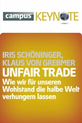 Unfair Trade - Wie wir für unseren Wohlstand die halbe Welt verhungern lassen