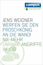 Werfen Sie den Froschkönig an die Wand! - Nie mehr unfaire Angriffe im Job Werfen Sie den Froschkönig an die Wand! - Nie mehr unfaire Angriffe im Job