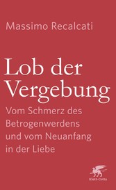 Lob der Vergebung - Vom Schmerz des Betrogenwerdens und vom Neuanfang in der Liebe