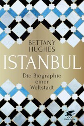 Istanbul - Die Biographie einer Weltstadt