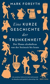 Eine kurze Geschichte der Trunkenheit - Der Homo alcoholicus von der Steinzeit bis heute