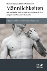 Männlichkeiten - Wie weibliche und männliche Psychoanalytiker Jungen und Männer behandeln