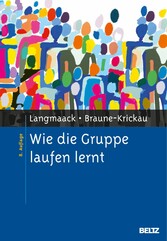 Wie die Gruppe laufen lernt - Anregungen zum Planen und Leiten von Gruppen. Ein praktisches Lehrbuch