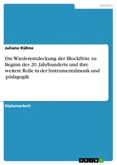 Die Wiederentdeckung der Blockflöte zu Beginn des 20. Jahrhunderts und ihre weitere Rolle in der Instrumentalmusik und -pädagogik Die Wiederentdeckung der Blockflöte zu Beginn des 20. Jahrhunderts und ihre weitere Rolle in der Instrumentalmusik und -pädagogik