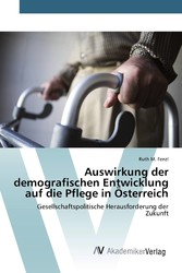 Auswirkung der demografischen Entwicklung auf die Pflege in Österreich - Gesellschaftspolitische Herausforderung der Zukunft