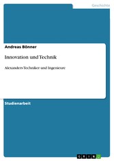 Innovation und Technik - Alexanders Techniker und Ingenieure