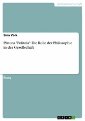 Platons 'Politeia': Die Rolle der Philosophie in der Gesellschaft Platons 'Politeia': Die Rolle der Philosophie in der Gesellschaft
