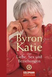 Byron Katie über Liebe, Sex und Beziehungen Byron Katie über Liebe, Sex und Beziehungen