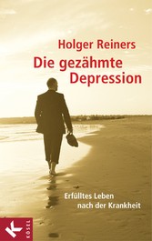 Die gezähmte Depression - Erfülltes Leben nach der Krankheit