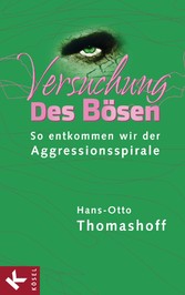 Versuchung des Bösen - So entkommen wir der Aggressionsspirale