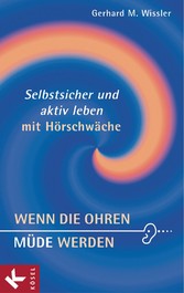 Wenn die Ohren müde werden - Selbstsicher und aktiv leben mit Hörschwäche