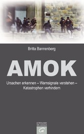 Amok - Ursachen erkennen - Warnsignale verstehen - Katastrophen verhindern