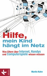 Hilfe, mein Kind hängt im Netz - Was Eltern über Internet, Handys und Computerspiele wissen müssen