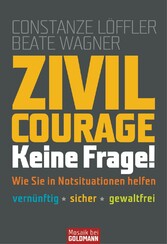 Zivilcourage - keine Frage! - Wie Sie in Notsituationen helfen - · vernünftig · sicher · gewaltfrei -  -