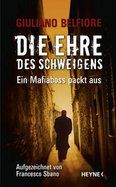 Die Ehre des Schweigens - Ein Mafiaboss packt aus - aufgezeichnet von Francesco Sbano Die Ehre des Schweigens - Ein Mafiaboss packt aus - aufgezeichnet von Francesco Sbano