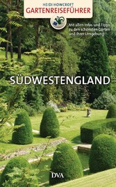 Gartenreiseführer Südwestengland - Mit allen Infos und Tipps zu den schönsten Gärten und ihrer Umgebung