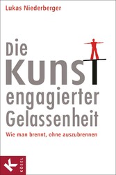 Die Kunst engagierter Gelassenheit - Wie man brennt, ohne auszubrennen