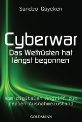 Cyberwar - Das Wettrüsten hat längst begonnen - Vom digitalen Angriff zum realen Ausnahmezustand